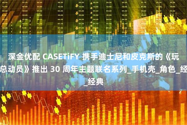 深金优配 CASETiFY 携手迪士尼和皮克斯的《玩具总动员》推出 30 周年主题联名系列_手机壳_角色_经典